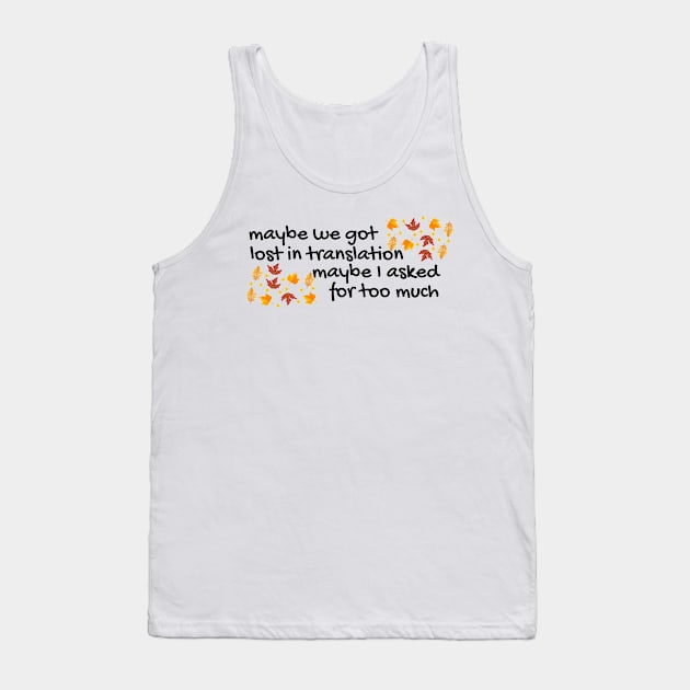 maybe we got lost in translation maybe I asked for too much | all too well Tank Top by badrhijri